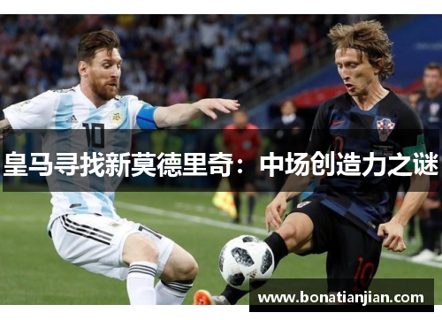 皇马寻找新莫德里奇：中场创造力之谜